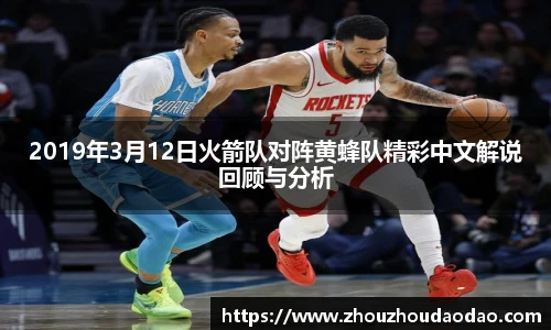 2019年3月12日火箭队对阵黄蜂队精彩中文解说回顾与分析
