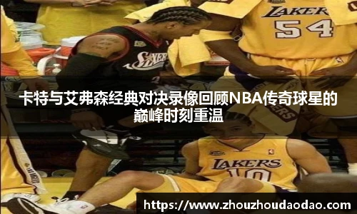 卡特与艾弗森经典对决录像回顾NBA传奇球星的巅峰时刻重温
