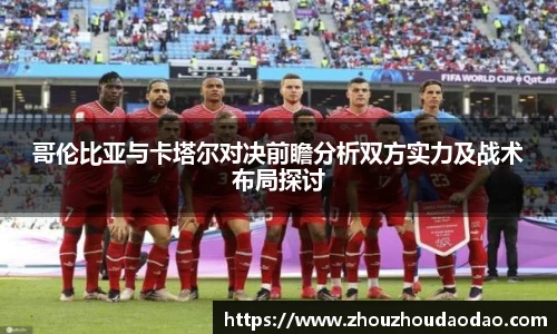 哥伦比亚与卡塔尔对决前瞻分析双方实力及战术布局探讨