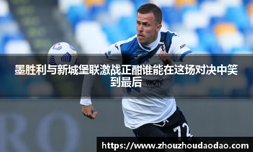 墨胜利与新城堡联激战正酣谁能在这场对决中笑到最后