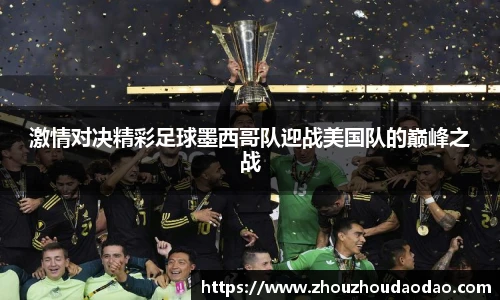 激情对决精彩足球墨西哥队迎战美国队的巅峰之战