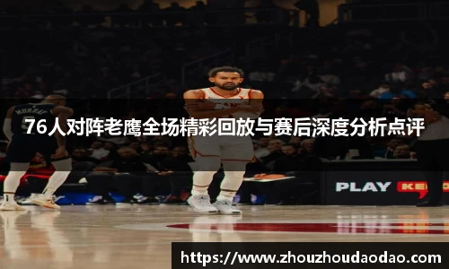 333体育76人对阵老鹰全场精彩回放与赛后深度分析点评